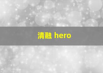 清融 hero